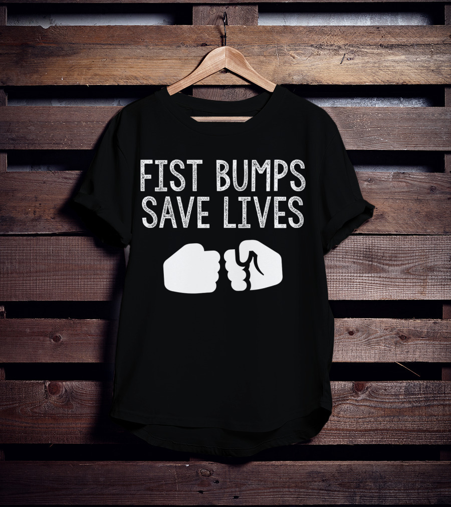 Fist Bumps Save Lives So Wash Your Hands T-Shirt