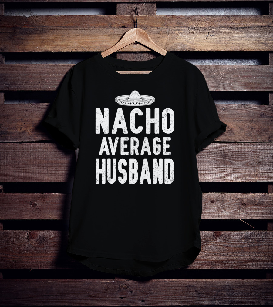 Nacho Average Husband Sombrero Cinco De Mayo Mexican T-Shirt