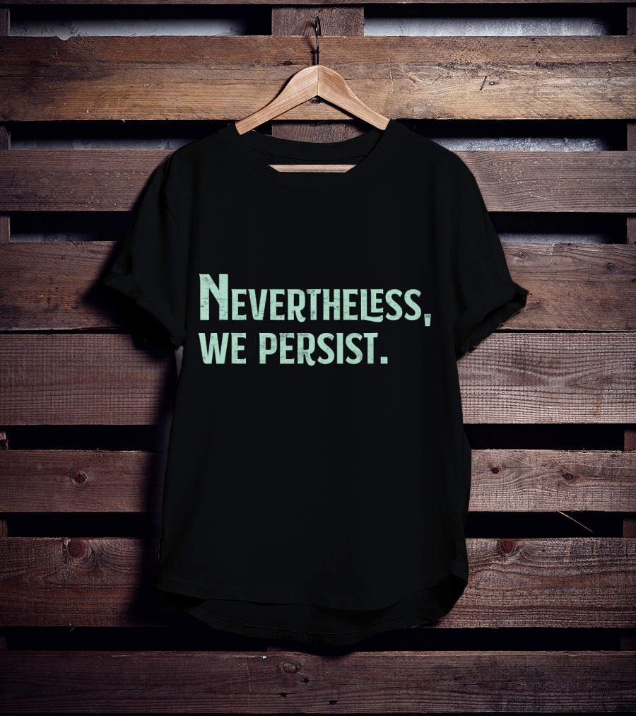 Nevertheless We Persist Rights Feminism Persisting Message T-Shirt