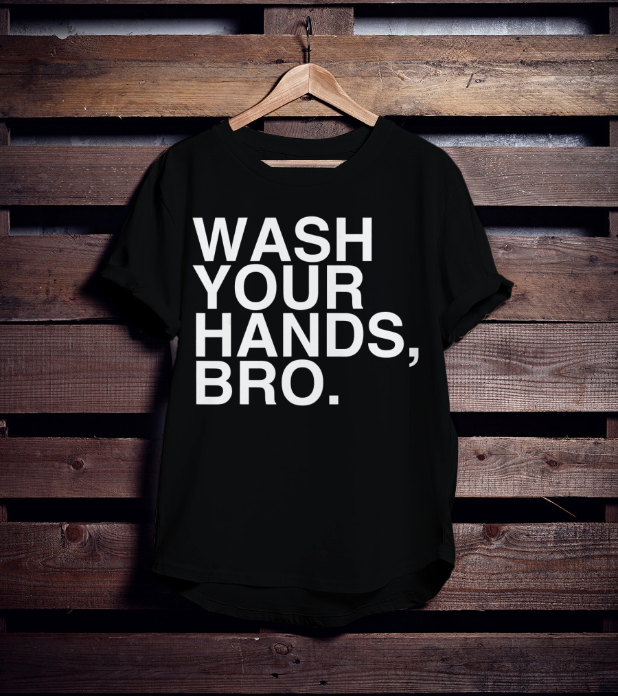 Wash Your Hands Bro Hand Washing Saves Lives T-Shirt