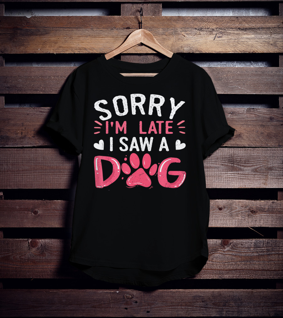Sorry I'm Late I Saw A Dog Funny Dog Lovers Paw Prints T-Shirt
