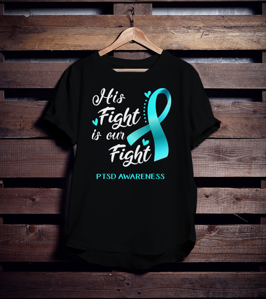 His Fight Is Our Fight PTSD Awareness Teal Ribbon Hearts T-Shirt