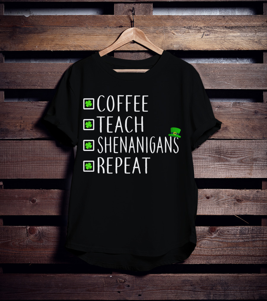 Coffee Teach Shenanigans Repeat St Patrick's Day Teachers T-Shirt