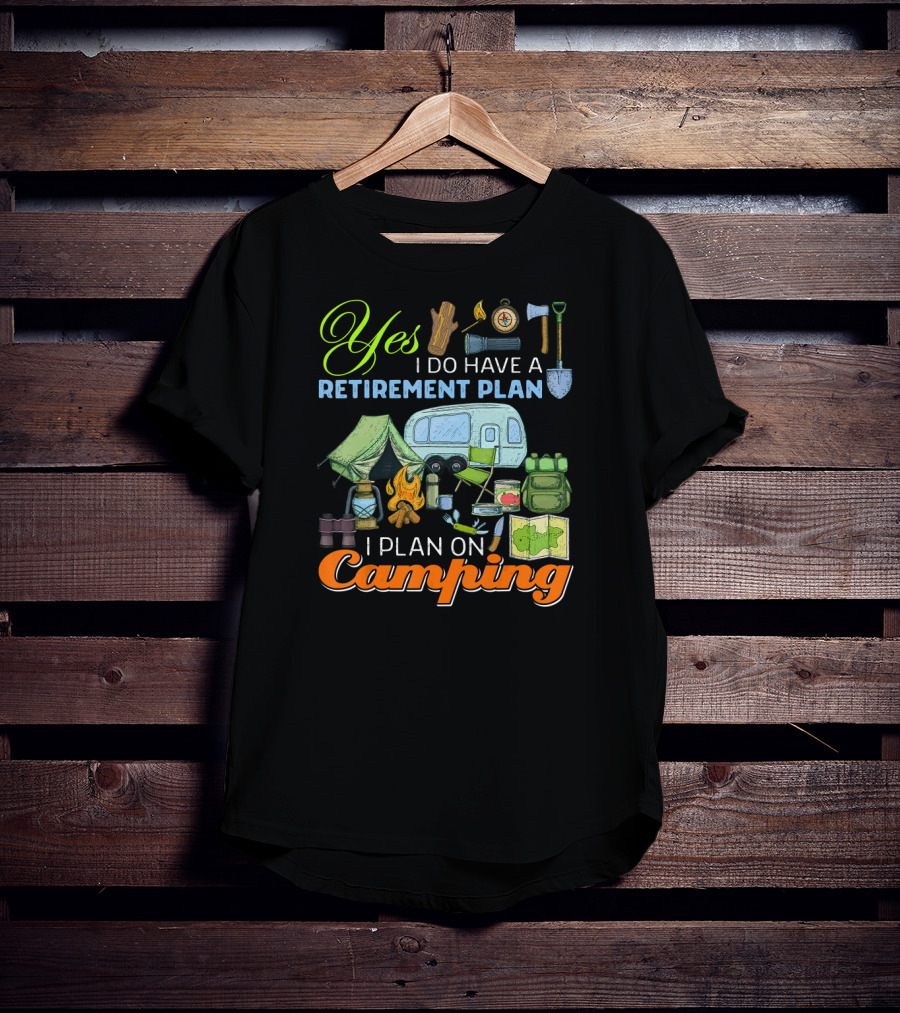 Yes I Do Have A Retirement Plan I Plan On Camping Camping Gear Tent RV Map Fire Axe Shovel T-Shirt