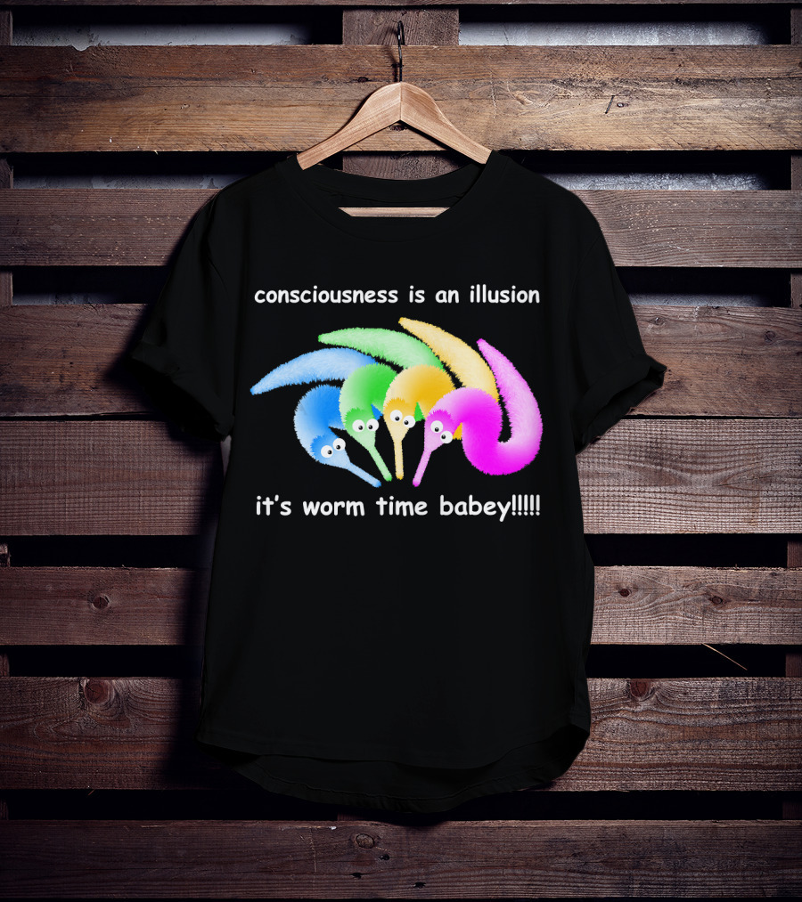 Consciousness Is An Illusion It's Worm Time Babey Meme T-Shirt