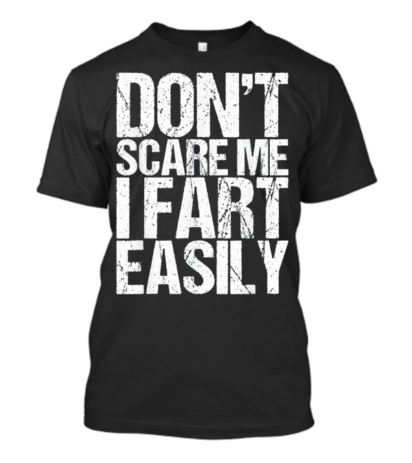 Don't Scare ME I Fart Easily T-Shirt