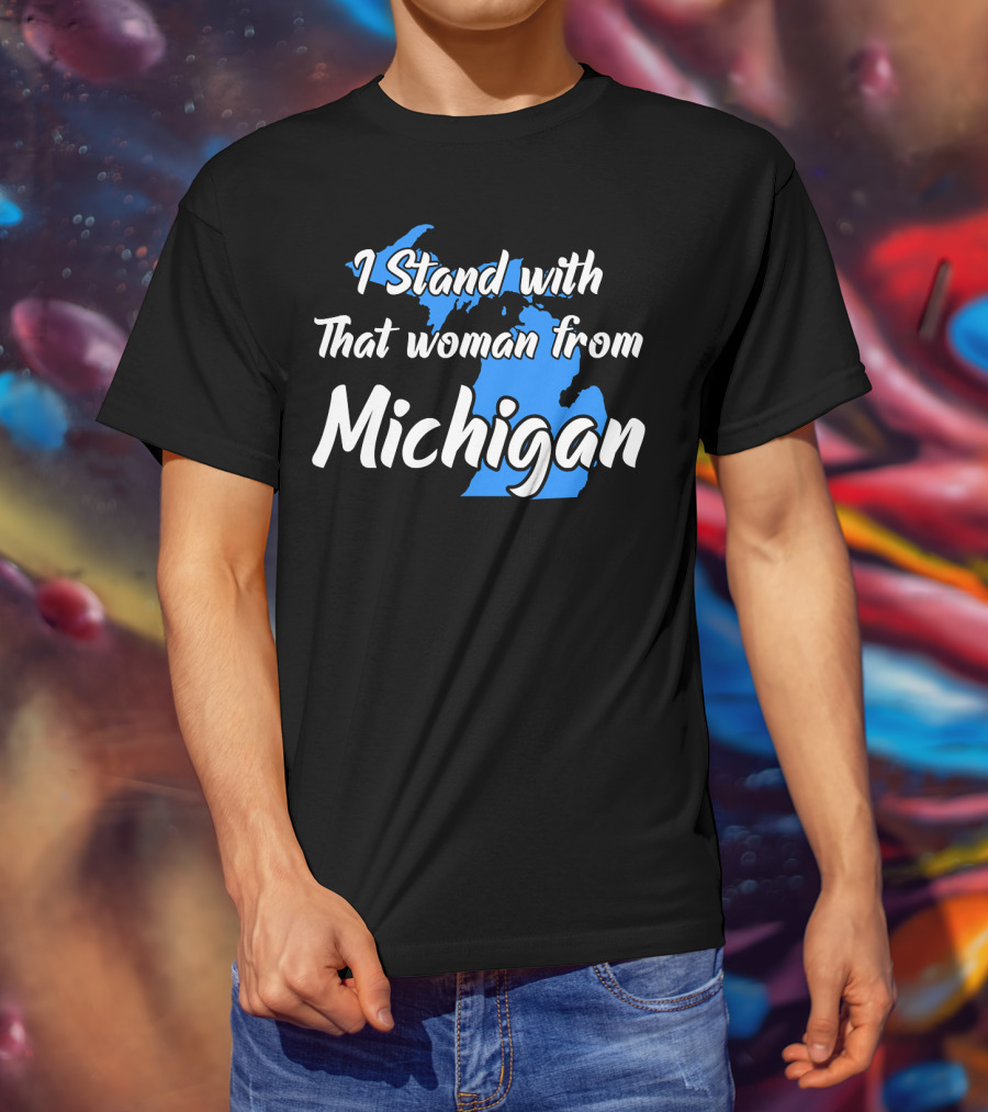 I Stand With That Woman From Michigan T-Shirt