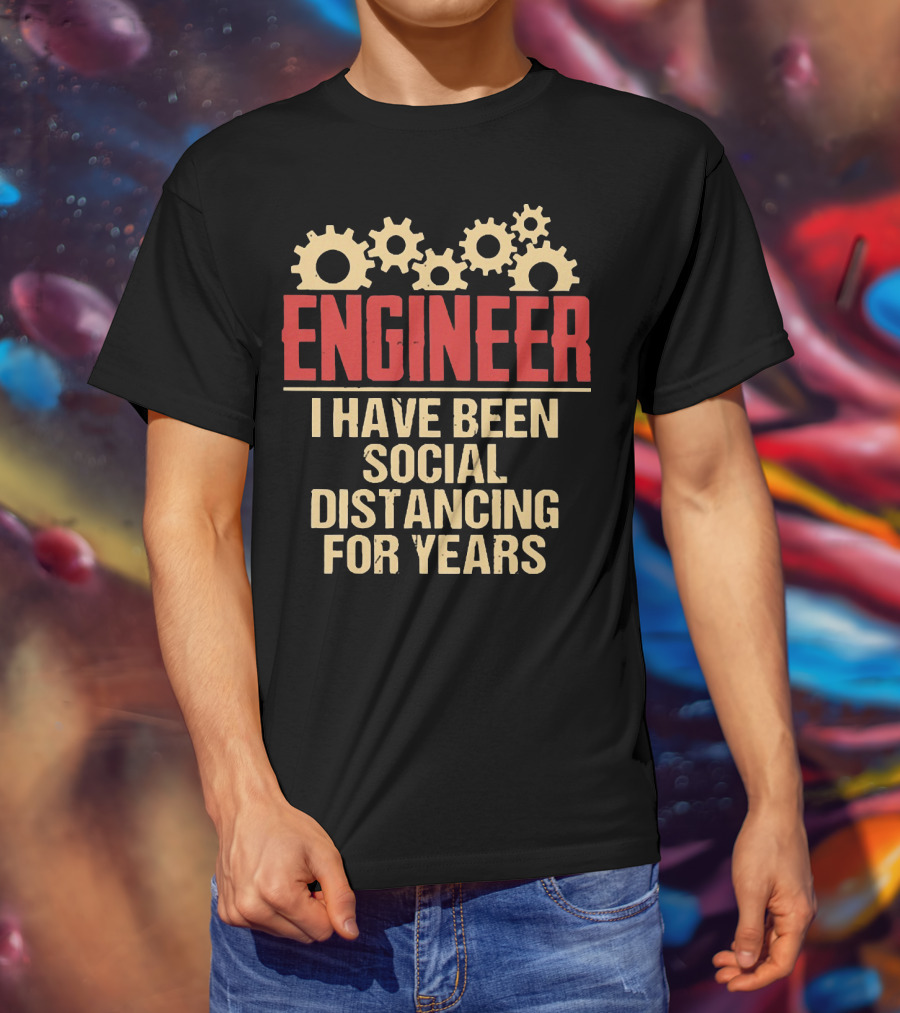 Engineer I Have Been Social Distancing For Years T-Shirt