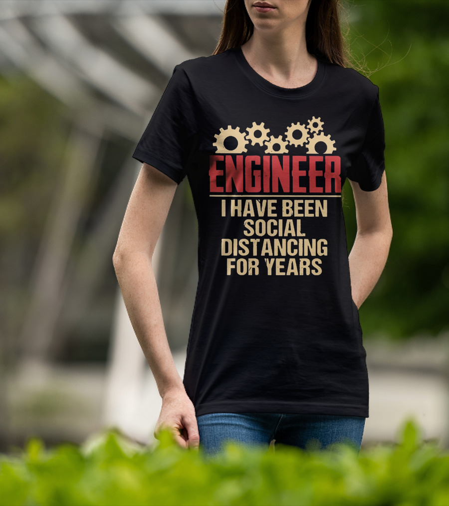 Engineer I Have Been Social Distancing For Years T-Shirt