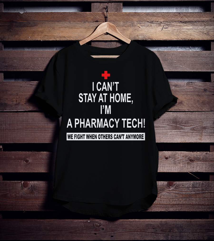 I Can't Stay At Home I'm A Pharmacy Tech We Fight When Others Can't Anymore T-Shirt
