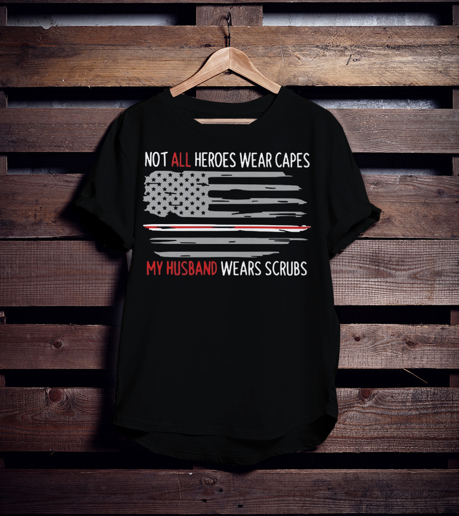 Not All Heroes Wear Capes My Husband Wears Scrubs American Flag T-Shirt