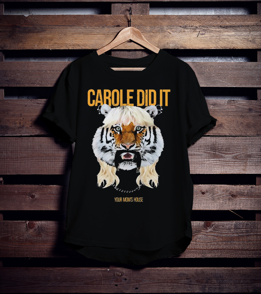 CAROLE DID IT YOUR MOM'S HOUSE Tiger Hair T-Shirt