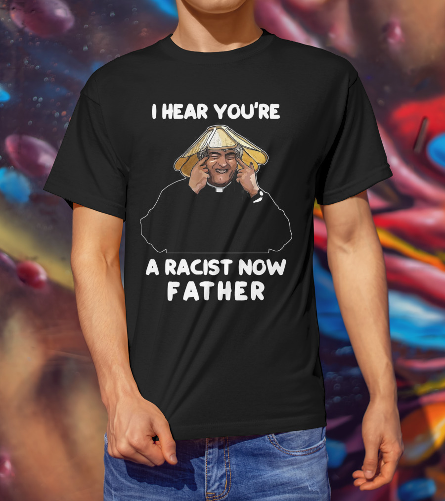 Father Ted I Hear You're A Racist Now Father Dougal McGuire Scene T-Shirt