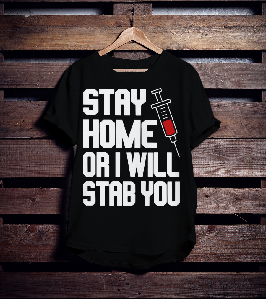 Stay Home Or I Will Stab You Syringe Warning T-Shirt