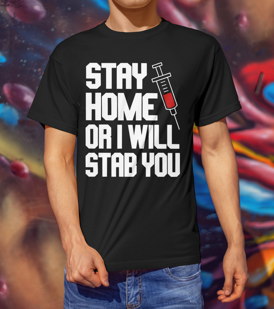 Stay Home Or I Will Stab You Syringe Warning T-Shirt