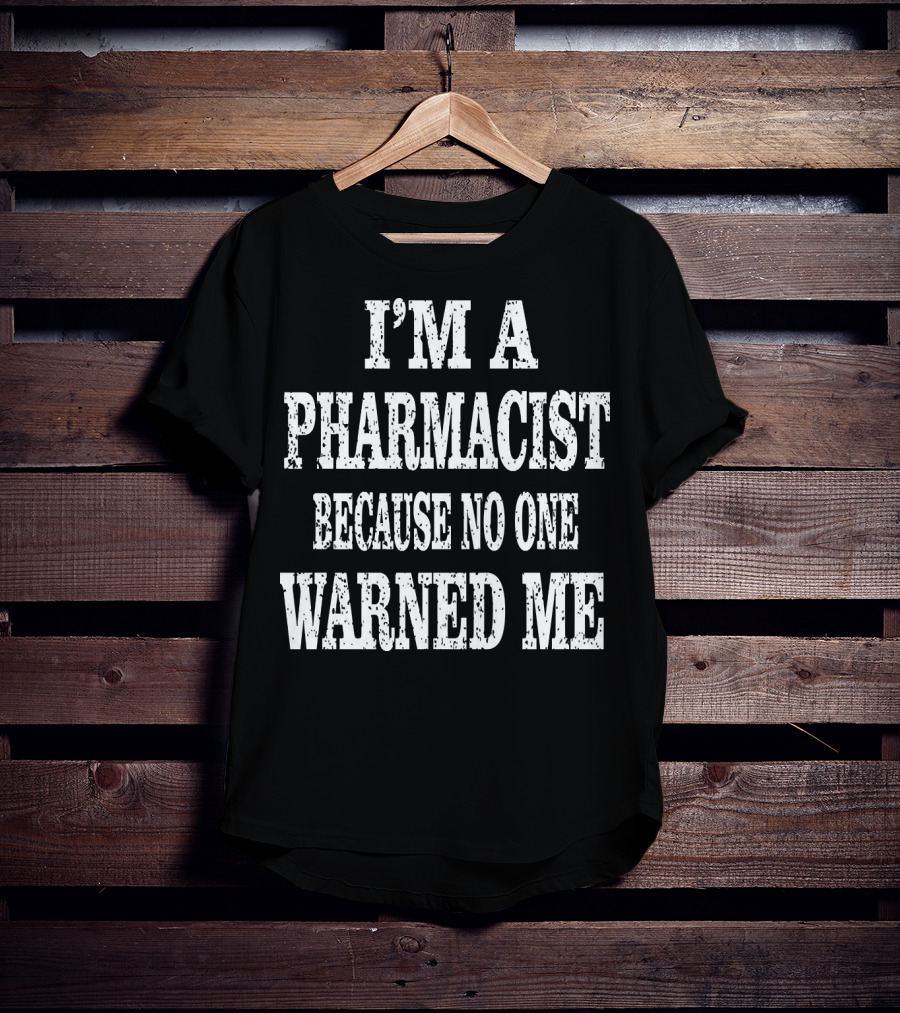 I'm A Pharmacist Because No One Warned Me Funny Druggist T-Shirt
