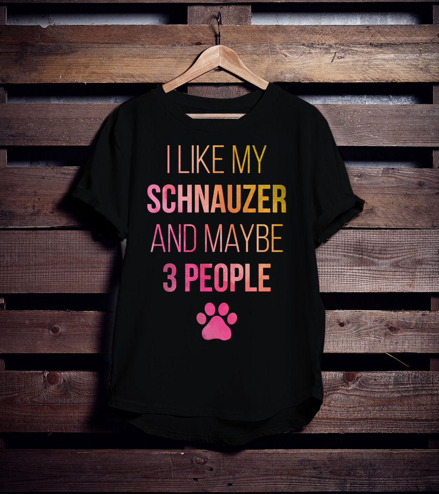 I Like My Schnauzer And Maybe 3 People T-Shirt