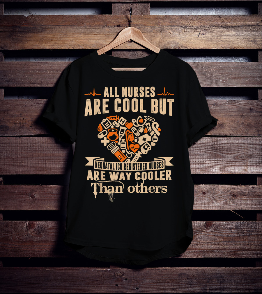 All Nurses Are Cool But Neonatal ICU Registered Nurses Are Way Cooler Than Others T-Shirt