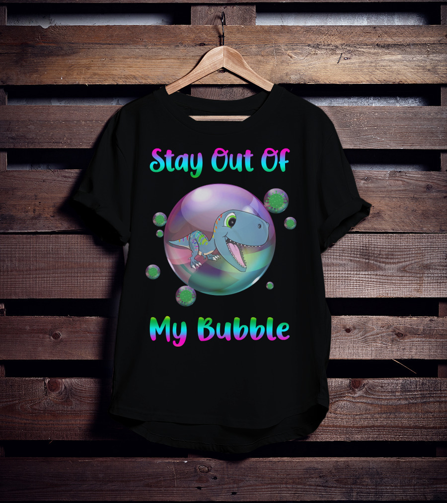 Stay Out Of My Bubble Dinosaur With Cute T-Rex In Colorful Sphere T-Shirt