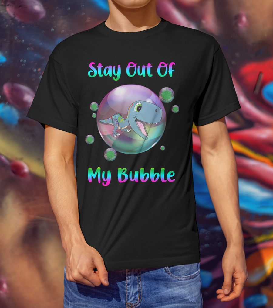 Stay Out Of My Bubble Dinosaur With Cute T-Rex In Colorful Sphere T-Shirt