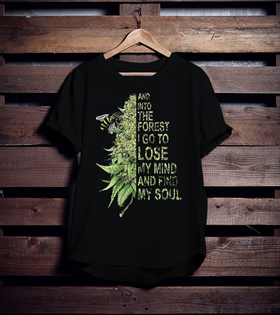 Bee Cannabis Into The Forest I Go To Lose My Mind And Find My Soul T-Shirt