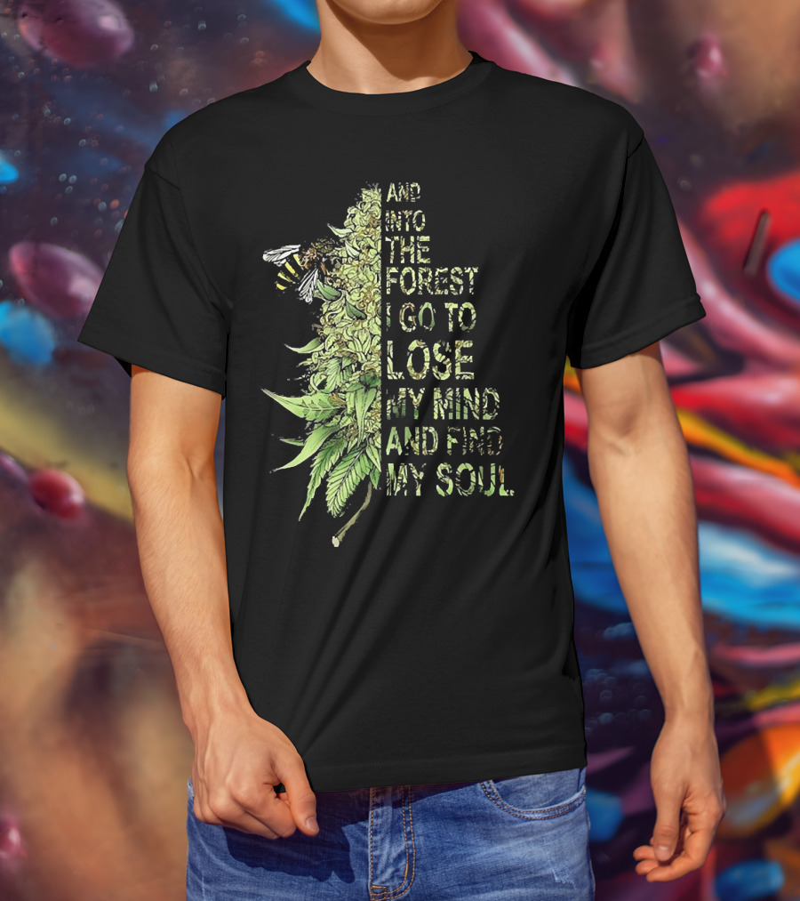 Bee Cannabis Into The Forest I Go To Lose My Mind And Find My Soul T-Shirt