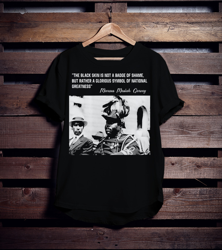 The Black Skin Is Not A Badge Of Shame Marcus Garvey T-Shirt