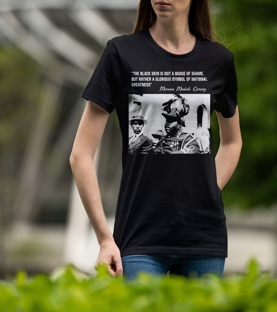 The Black Skin Is Not A Badge Of Shame Marcus Garvey T-Shirt