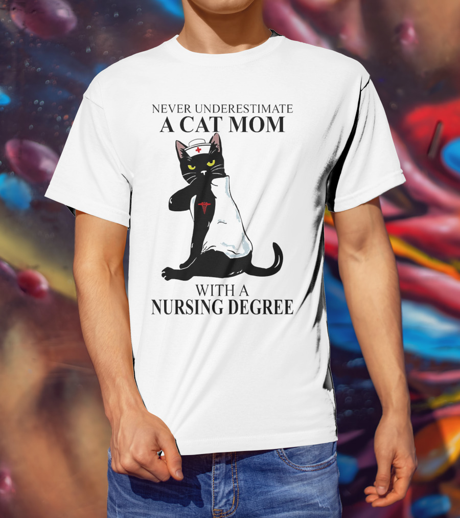 Never Underestimate A Cat Mom With A Nursing Degree T-Shirt