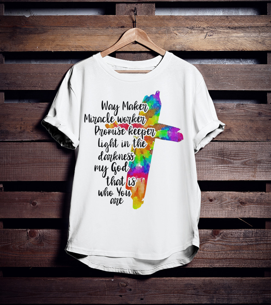 Way Maker Miracle Worker Promise Keeper Light In The Darkness My God That Is Who You Are Colorful Cross T-Shirt