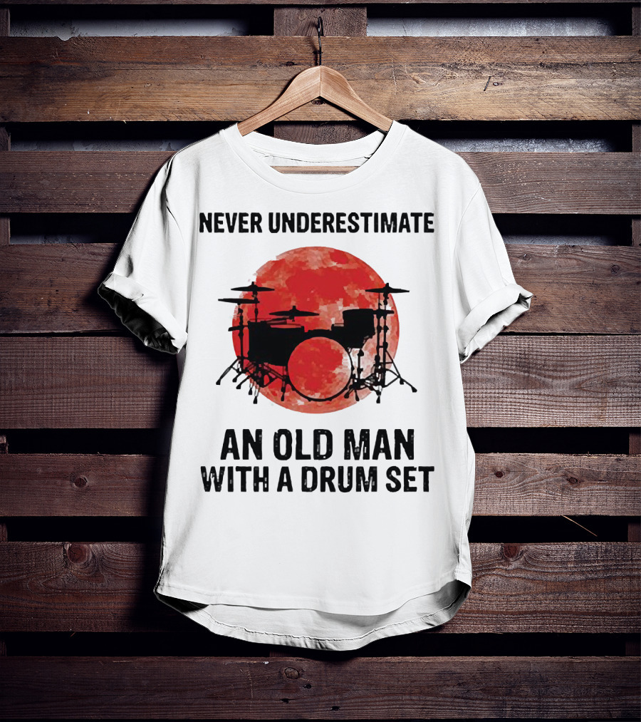 Never Underestimate An Old Man With A Drum Set Sunset T-Shirt