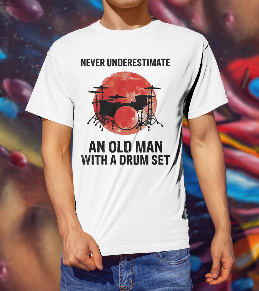 Never Underestimate An Old Man With A Drum Set Sunset T-Shirt