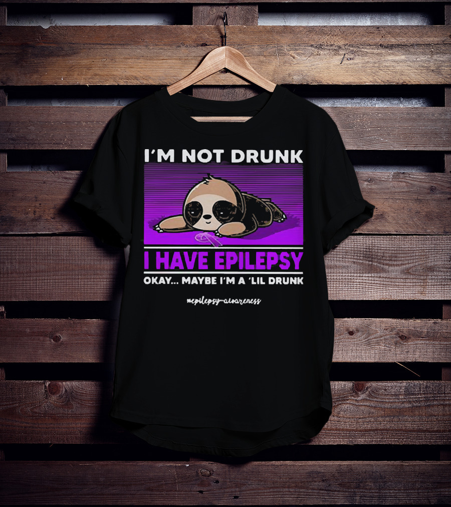 I'm Not Drunk I Have Epilepsy Awareness Okay Maybe I'm A Lil Drunk Sloth T-Shirt