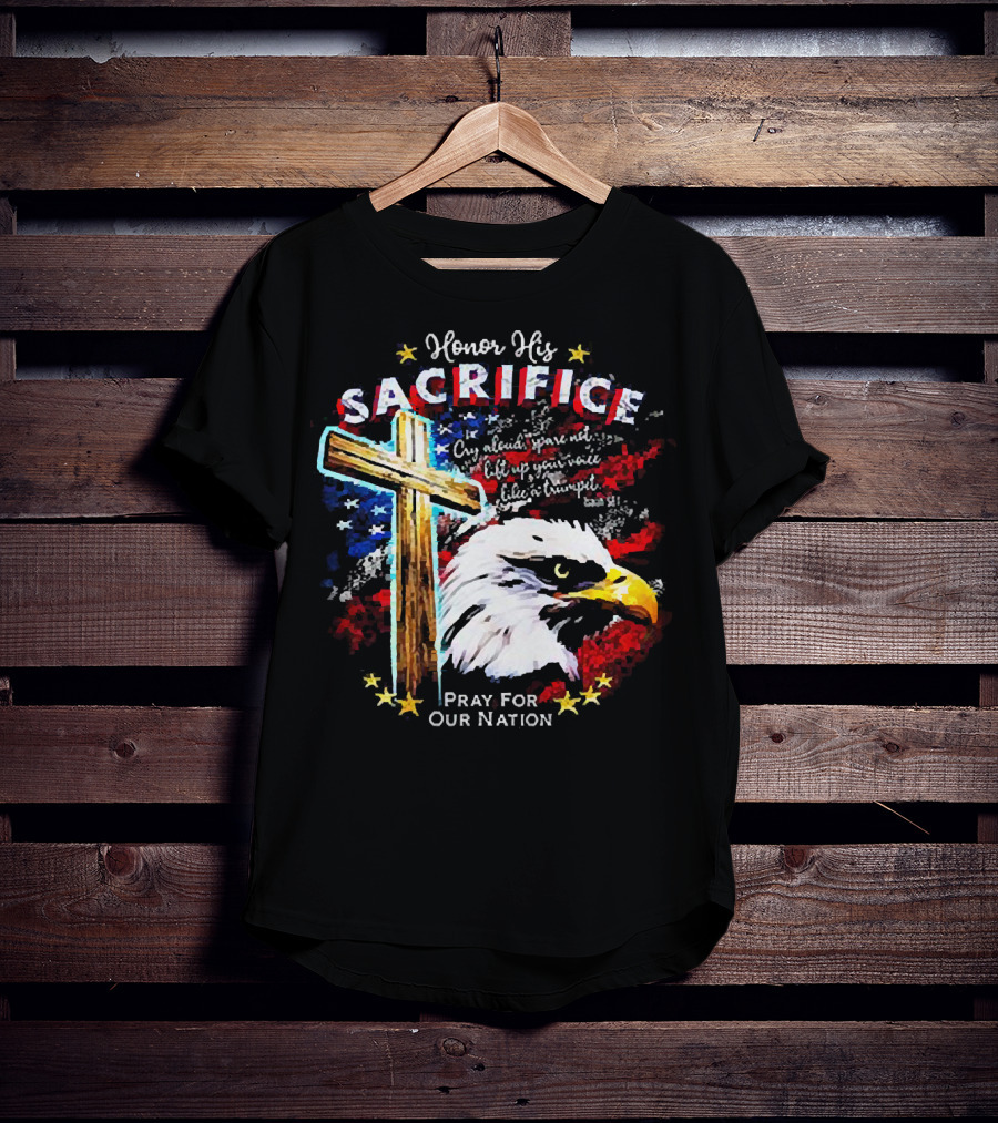 Honor His Sacrifice Pray For Our Nation Eagle American Flag Cross T-Shirt