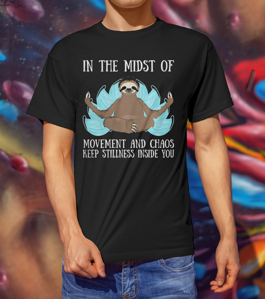 In The Midst Of Movement And Chaos Keep Stillness Inside You Sloth Meditation T-Shirt