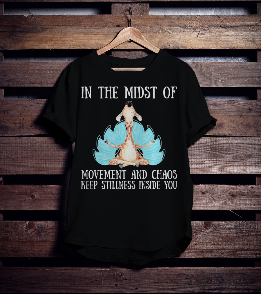 In The Midst Of Movement And Chaos Keep Stillness Inside You Giraffe Meditation T-Shirt