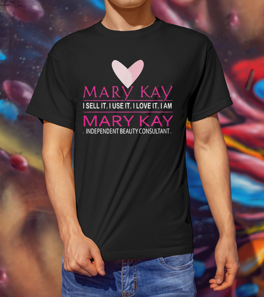 Mary Kay I Sell It I Use It I Love It I Am Mary Kay Independent Beauty Consultant T-Shirt