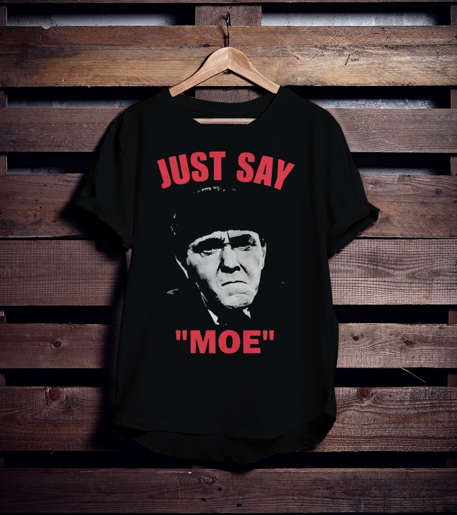 JUST SAY MOE - Moe Howard T-Shirt