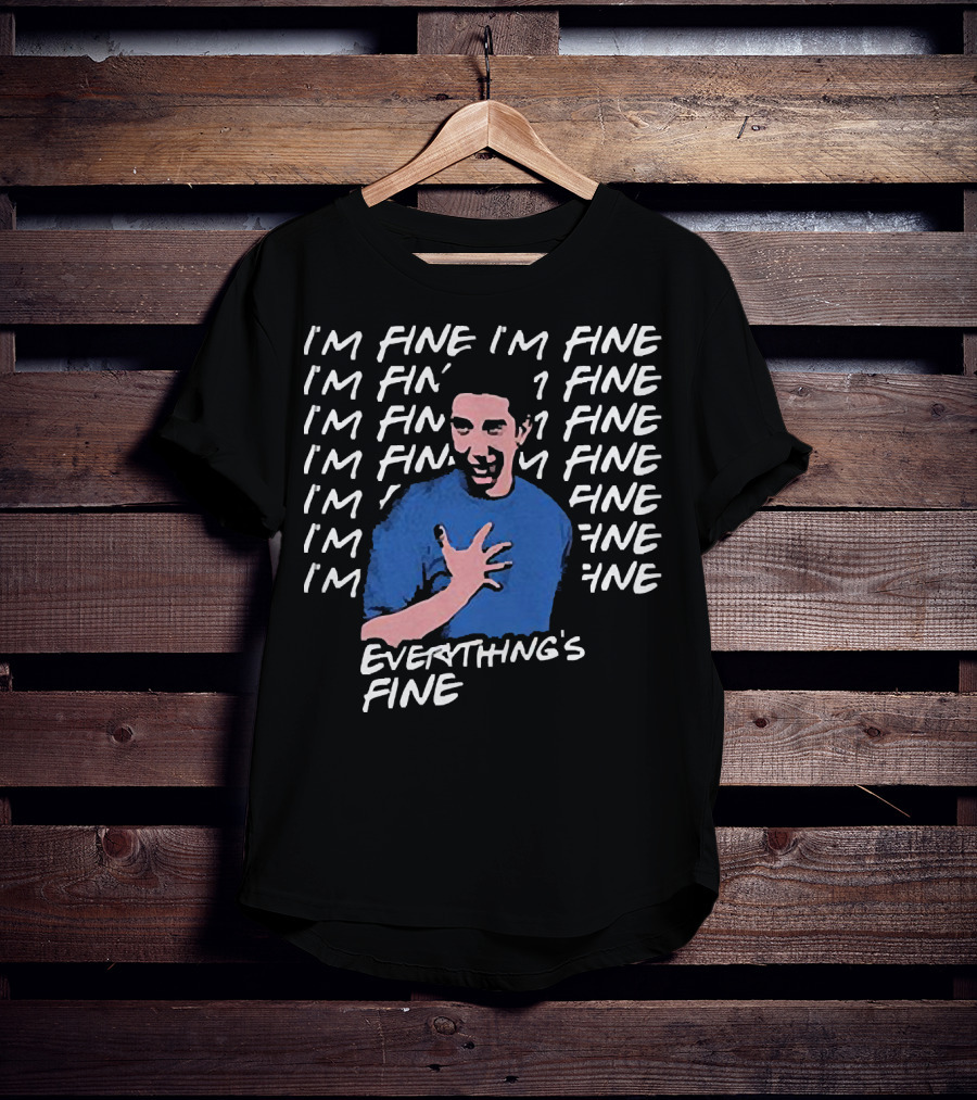 Ross Geller I'm Fine I'm Fine Everything's Fine Meme T-Shirt