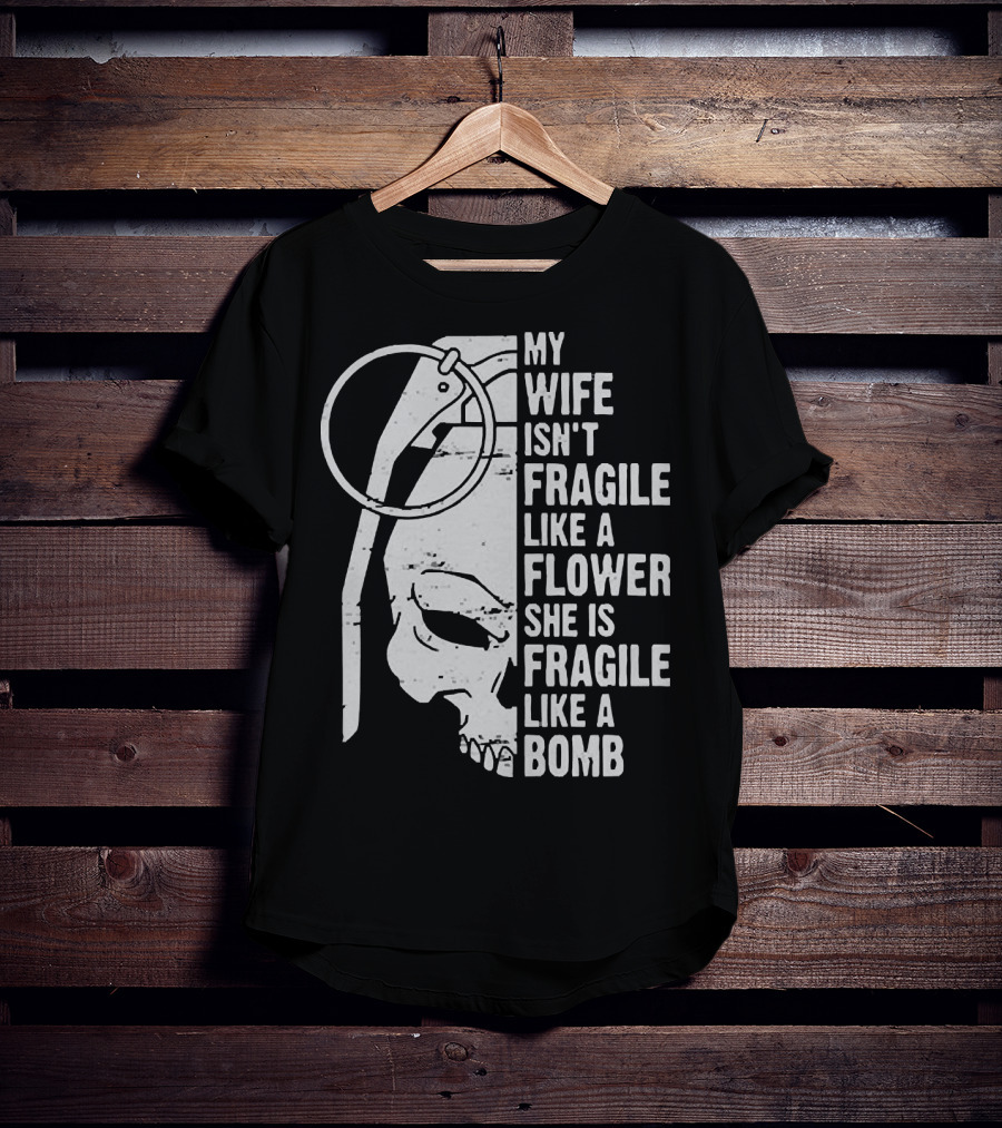 Skull My Wife Isn't Fragile Like A Flower She Is Fragile Like A Bomb T-Shirt