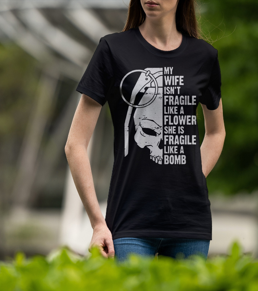 Skull My Wife Isn't Fragile Like A Flower She Is Fragile Like A Bomb T-Shirt