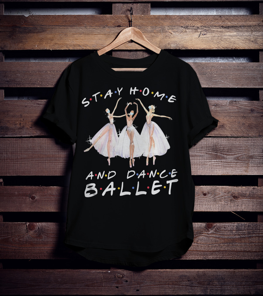 Stay Home And Dance Ballet Colorful Ballerinas T-Shirt