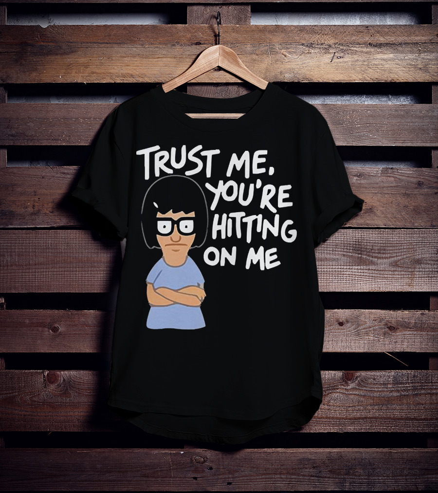 Trust Me You're Hitting On Me Tina Belcher T-Shirt