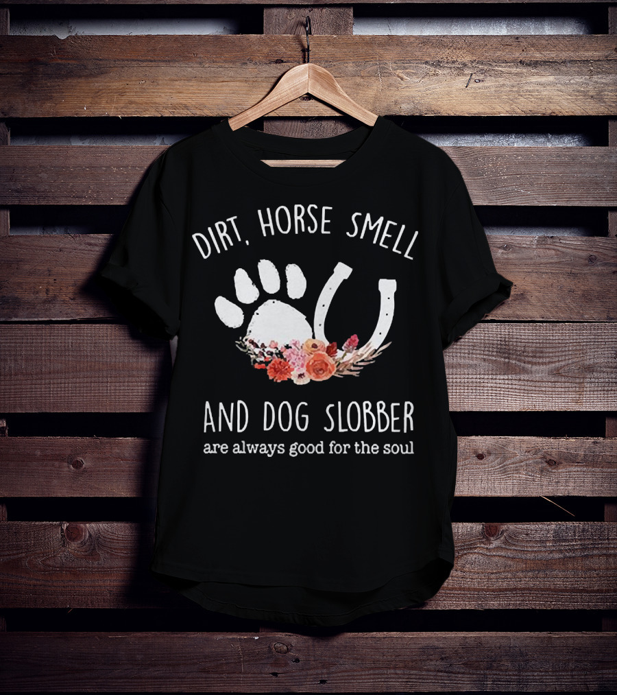 Dirt Horse Smell And Dog Slobber With Floral Hoofprint And Horseshoe Touch The Soul T-Shirt