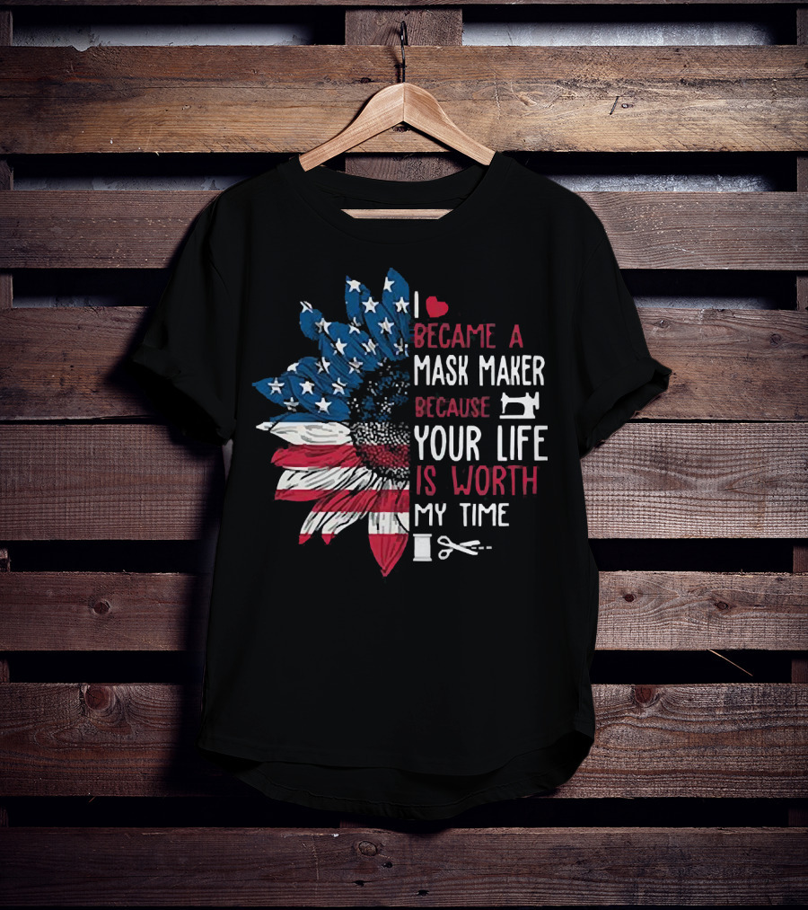 I Love Became A Mask Maker Because Your Life Is Worth My Time Flower America Flag T-Shirt