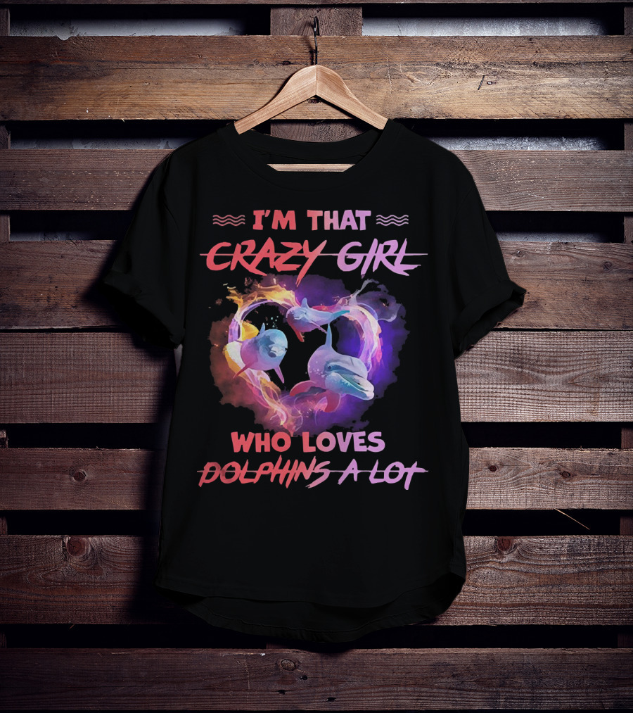 I'm That Crazy Girl Who Loves Dolphins A Lot T-Shirt