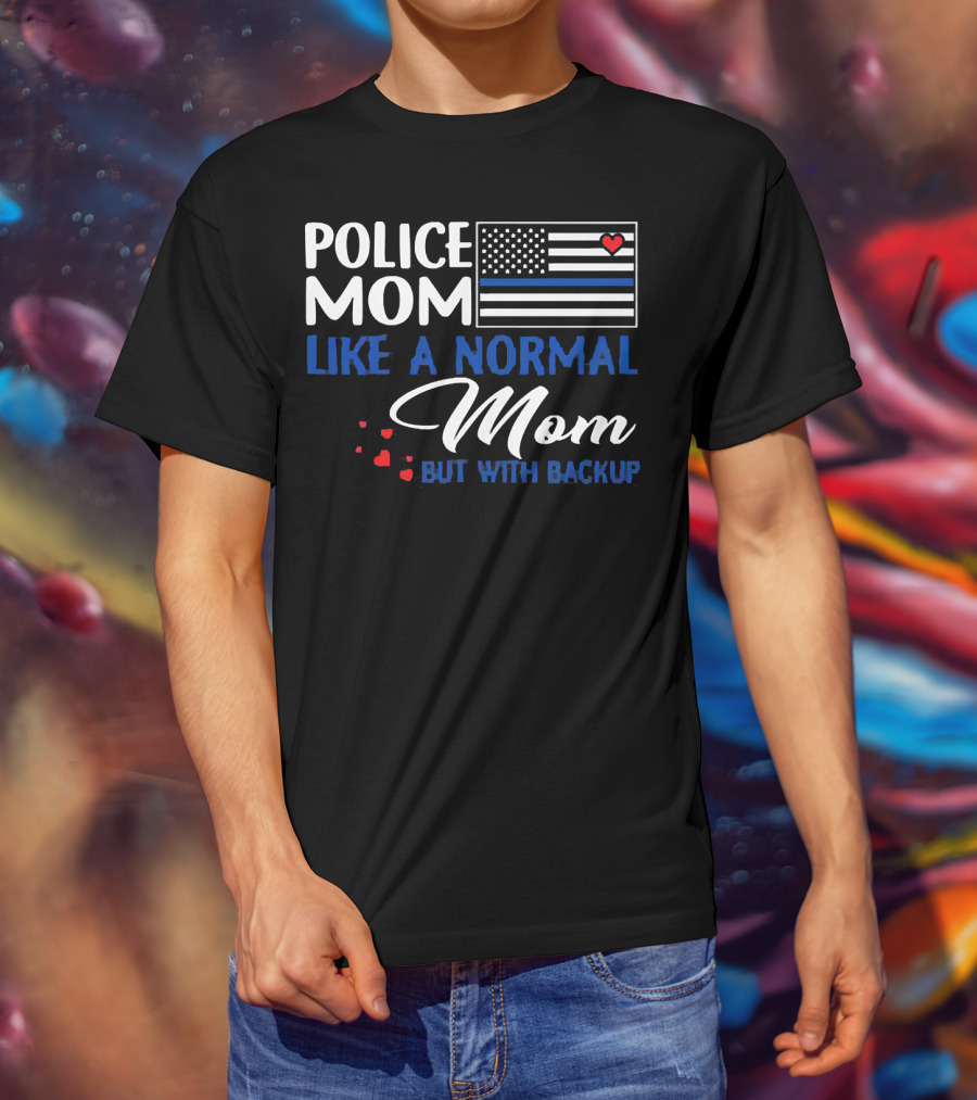 Police Mom Like A Normal Mom But With Backup American Flag Heart T-Shirt