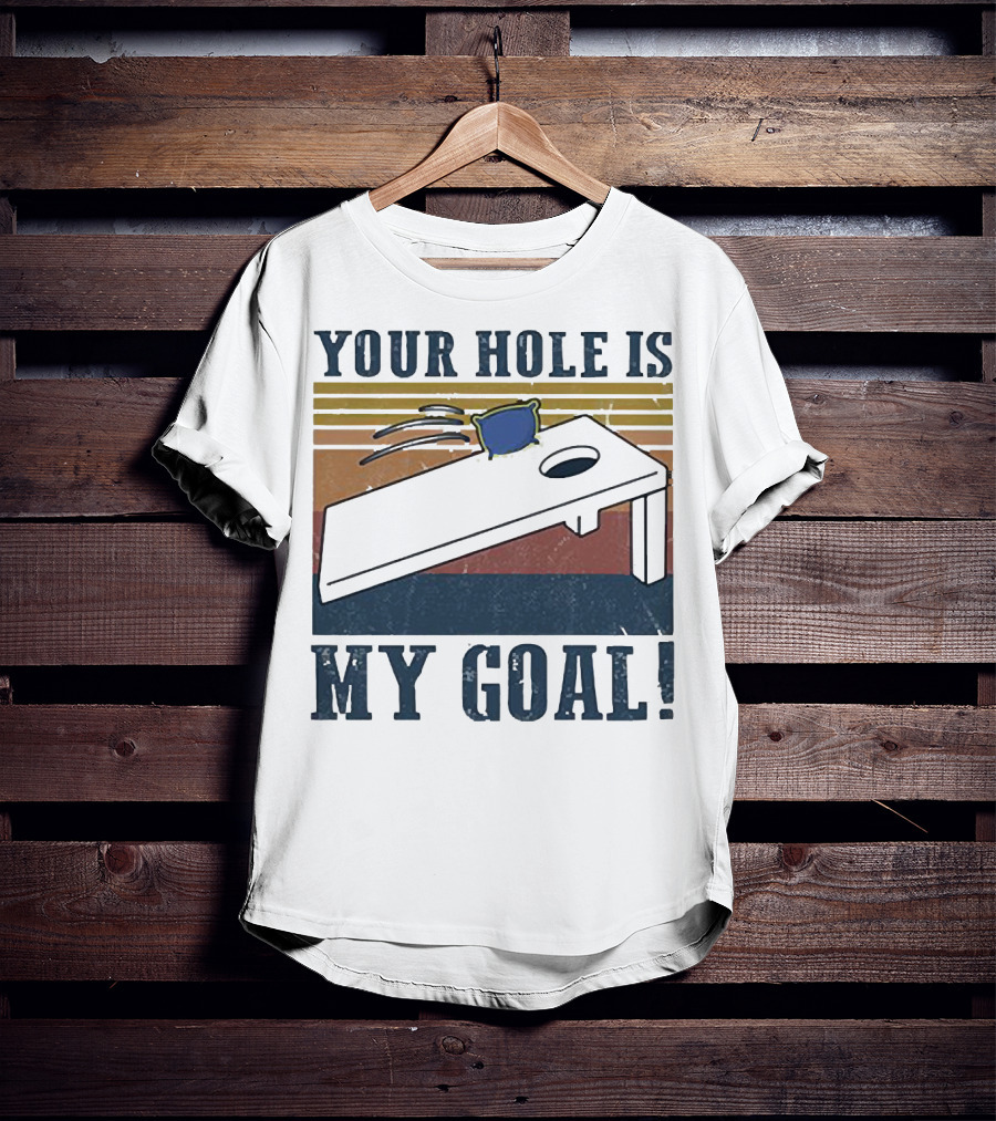 Cornhole Your Hole Is My Goal Fun Game Moment T-Shirt