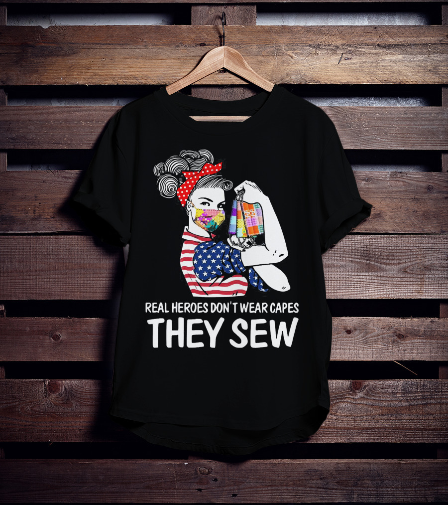 Real Heroes Don't Wear Capes They Sew American Flag Rosie Patchwork Mask T-Shirt