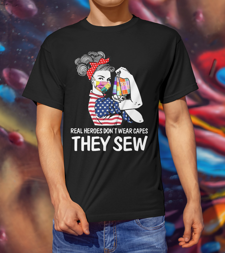 Real Heroes Don't Wear Capes They Sew American Flag Rosie Patchwork Mask T-Shirt